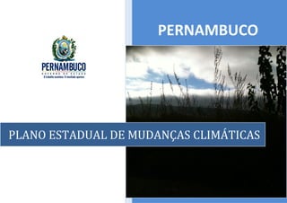 PERNAMBUCO




PLANO ESTADUAL DE MUDANÇAS CLIMÁTICAS
 