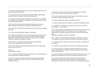 X - promover e implantar medidas para contenção e eliminação gradual do uso do
fogo em atividades agropecuárias;                                                 II - desenvolver e promover sistemas agroflorestais baseados em espécies
                                                                                  nativas, de forma a gerar benefícios sociais e ambientais;
XI - fomentar as práticas da permacultura, agricultura orgânica, agroecológica
e agrossilviculturais associada à conservação de mata nativa;                     III - promover a certificação de produtos florestais, incentivando o consumo
                                                                                  sustentável de produtos originários de florestas;
XII - promover a restauração e/ou recuperação de áreas naturais, em consonância
com os objetivos das Convenções sobre Mudança do Clima, da Biodiversidade e       IV - promover medidas de combate aos incêndios florestais;
do Combate à Desertificação;
                                                                                  V - promover projetos que visam à criação ou aumento de sumidouros florestais;
XIII - promover e adotar sistemas de produção de espécies nativas de cada
região, naturalmente adaptadas as características ambientais regionais;           VI - considerar nos zoneamentos, os aspectos socioeconômicos, ecológicos,
                                                                                  agroecológicos e o risco climático;
XIV - diagnosticar os impactos do setor agropecuário tendo em vista as mudanças
climáticas;                                                                       VII - estimular a criação e implementação de Unidades de Conservação em todo o
                                                                                  território estadual, por todos os níveis de governo, em consonância com a
XV - adotar sistemas de produção adaptados a cada região;                         necessidade de manutenção de estoques de carbono, bem como restauração de
                                                                                  áreas
XVI - promover a substituição do uso da lenha originárias de desmatamento, por    degradadas e absorção de carbono por sumidouros;
uso de outras fontes de energia ou mesmo por reflorestamento para atender à
agricultura de subsistência na região semi-árida, tendo em vista as mudanças      VIII - incentivar a criação de Reservas Particulares do Patrimônio Natural ou
climáticas e a garantia da produção de alimento;                                  outras medidas em prol da conservação ambiental em propriedades privadas;

XVII - fortalecer as ações de pesquisas agropecuárias ambientalmente              IX - implementar ações e medidas com vistas à conservação e a recuperação de
sustentáveis e assistência técnica e extensão rural;                              áreas naturais;

XVIII - adotar medidas e ações para reduzir emissões de gases de efeito estufa    X - implementar ações prioritárias de conservação e recuperação da caatinga;
decorrentes do uso do solo.
                                                                                  XI - delimitar, demarcar e recompor a cobertura vegetal de áreas de reserva
Seção VI                                                                          legal e, principalmente, das áreas de preservação permanente, matas ciliares e
Biodiversidade e Florestas                                                        remanescentes florestais;

Art. 11. Constituem estratégias de redução de emissões a serem implementadas na   XII - reforçar o Programa de Unidades de Conservação de Pernambuco e criar um
conservação da biodiversidade e das florestas:                                    programa de Recuperação de Áreas de Preservação Permanente do Estado;

I - promover pesquisas e educação para demonstração do papel das florestas        XIII - promover Projetos de Redução de Emissões pelo Desmatamento e
plantadas e áreas naturais no ciclo do carbono e como serão afetadas pelas        Degradação Florestal (REDD), como mecanismos de compensação pela
mudanças climáticas;                                                              manutenção de florestas, com o objetivo de reduzir as emissões globais de gases


                                                                                                                                                                   101
 
