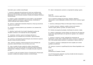 Semi-árido e para o combate à desertificação:                                     XI - reduzir o desmatamento e promover a recuperação da caatinga e agreste.

I - incentivar à capacitação de profissionais de setores que contribuem para
processos de desertificação e profissionais responsáveis por políticas, gestão,
planejamento do semi-árido para incorporar a temática das mudanças climáticas e   Seção XIII
da desertificação;                                                                Uso do solo e cobertura vegetal urbana

II - fortalecer a gestão compartilhada dos recursos hídricos, numa abordagem      Art.19. Constituem estratégias de prevenção, mitigação, adaptação e
integrada à gestão dos ecossistemas e agroecossistemas, considerando os           enfrentamento, a serem implantadas no âmbito do uso do solo e cobertura vegetal
cenários produzidos pelas mudanças climáticas;                                    urbana:

III - promover e implementar instrumentos financeiros e fiscais que incentivam    I - incentivar a elaboração de Planos de Arborização Urbana nos municípios;
iniciativas de conservação;
                                                                                  II - incentivar, promover, implantar e ampliar as áreas de solo natural e
IV - estimular os sistemas produtivos que considerem o uso sustentável dos        cobertura vegetal, públicas e privadas, com espécies nativas;
ecossistemas;
                                                                                  III - fomentar um programa de produção e distribuição de sementes e mudas;
V - identificar e apoiar ações de prevenção à degradação na prática das
atividades econômicas e de recuperação das áreas já degradadas;                   IV - garantir a compensação, em áreas urbanas com cobertura de solo natural que
                                                                                  devam sofrer impermeabilização com supressão de vegetação, com o replantio e
VI - sistematizar, socializar e apoiar às tecnologias alternativas e              manutenção;
apropriadas para o uso sustentável dos ecossistemas e agroecossistemas;
                                                                                  V - promover e incentivar a revisão e adequação dos instrumentos de
VII - promover o monitoramento da desertificação como elemento de suporte à       planejamento e gestão urbana, estabelecendo normas e incentivos à ocupação do
decisão no âmbito de políticas públicas;                                          solo e infra-estrutura urbana sustentáveis, considerando os objetivos desta Lei;

VIII - incentivar a pesquisas e desenvolvimento de novas tecnologias que          VI - promover e incentivar a readequação das áreas ocupadas sem a devida
promovam o desenvolvimento e sua convivência com a seca;                          qualidade socioambiental;

IX - tomar as medidas do plano estadual de combate à desertificação e             VII - promover e incentivar a requalificação das áreas urbanas degradadas ou em
convivência com a seca como relevantes na construção do Plano Estadual de         desuso.
Enfrentamento às Mudanças Climáticas, e às tomadas de decisão em geral do
governo;                                                                          Seção XIV
                                                                                  Instrumentos de Comando e Controle
X - fortalecer as ações da Assistência Técnica e Extensão Rural e Pesquisa para
incorporar a temática das mudanças climáticas e da desertificação;                Art. 20. O licenciamento ambiental e suas bases de dados deverão incorporar a
                                                                                  temática das mudanças do clima.



                                                                                                                                                                105
 