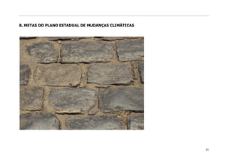 8. METAS DO PLANO ESTADUAL DE MUDANÇAS CLIMÁTICAS




                                                    41
 