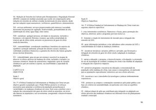 XI - Redução de Emissões de Carbono pelo Desmatamento e Degradação Florestal
(REDD): conjunto de medidas assumidas que resulte em compensações pelas              Seção II
reduções de emissões de carbono oriundas da destruição de áreas naturais, desde      Objetivos Específicos
que tais reduções sejam mensuráveis, verificáveis, quantificáveis e demonstráveis;
                                                                                     Art. 3º A Política Estadual de Enfrentamento as Mudança do Clima visará aos
XII - serviços ambientais: serviços proporcionados pela natureza à sociedade,        seguintes objetivos específicos:
decorrentes da presença de vegetação, biodiversidade, permeabilidade do solo,
estabilização do clima, água limpa, entre outros;                                    I - criar instrumentos econômicos, financeiros e fiscais, para a promoção dos
                                                                                     objetivos, diretrizes, ações e programas previstos nesta Lei;
XIII - sumidouro: qualquer processo, atividade ou mecanismo, incluindo a
biomassa e, em especial, florestas e oceanos, que tenha a propriedade de             II - fomentar a criação de instrumentos de mercado para a mitigação das
remover gás de efeito estufa, aerossóis ou precursores de gases de efeito            emissões de GEE;
estufa da atmosfera;
                                                                                     III - gerar informações periódicas e criar indicadores sobre emissões de GEE e
XIV - sustentabilidade: consideração simultânea e harmônica de aspectos de           vulnerabilidades do Estado às mudanças climáticas;
equilíbrio e proteção ambiental, proteção dos direitos sociais e humanos,
viabilidade econômico-financeira e a garantia dos direitos das futuras gerações      IV - incentivar iniciativas e projetos, públicos e privados, que favoreçam a
nessas mesmas dimensões;                                                             mitigação de emissões de gases de efeito estufa e adaptação às mudanças
                                                                                     climáticas;
XV - vulnerabilidade: grau em que um sistema é suscetível ou incapaz de
absorver os efeitos adversos da mudança do clima, incluindo a variação e os          V - apoiar a educação, a pesquisa, o desenvolvimento, a divulgação e a promoção
extremos climáticos; função da característica, magnitude e grau de variação          do uso de tecnologias de combate à mudança do clima e das medidas de adaptação
climática ao qual um sistema é exposto, sua sensibilidade e capacidade de            e mitigação dos respectivos impactos;
adaptação.
                                                                                     VI - promover programas e iniciativas de educação e conscientização da
CAPÍTULO II                                                                          população sobre mudança do clima, suas causas e consequências, em particular
OBJETIVOS                                                                            para as populações especialmente vulneráveis aos seus efeitos adversos;

Seção I                                                                              VII - incentivar o uso e intercâmbio de tecnologias e práticas ambientalmente
Objetivo geral                                                                       responsáveis;

Art. 2º A Política Estadual de Enfrentamento as Mudança do Clima tem por             VIII - promover as compras e contratações sustentáveis pelo poder público com
objetivo garantir à população que o Poder Público promova os esforços                base em critérios de sustentabilidade, em particular com vistas ao equilíbrio
necessários para aumentar a resiliência da população pernambucana à                  climático;
variabilidade e às mudanças climáticas em curso; bem como contribuir com a
redução das concentrações dos gases de efeito estufa na atmosfera, em níveis         IX - elaborar planos de ação que contribuam para mitigação ou adaptação aos
não danosos às populações e aos ecossistemas, assegurando o desenvolvimento          efeitos adversos das mudanças climáticas nos diferentes níveis de planejamento
sustentável.                                                                         estadual e municipal;


                                                                                                                                                                      96
 