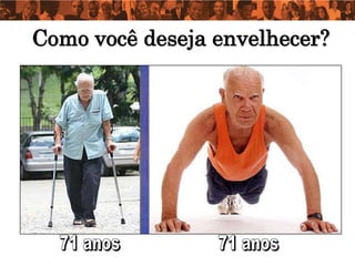 Como você deseja envelhecer?
 