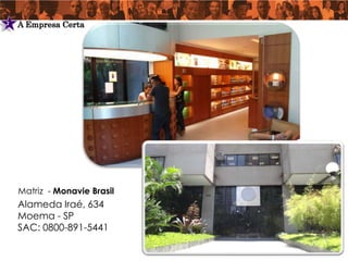 2   A Empresa Certa




    Matriz - Monavie Brasil
    Alameda Iraé, 634
    Moema - SP
    SAC: 0800-891-5441
 