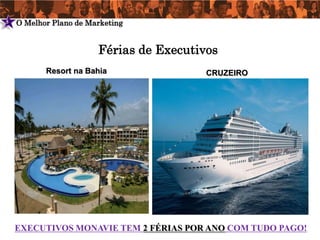 5   O Melhor Plano de Marketing


                        Férias de Executivos
           Resort na Bahia                CRUZEIRO




    EXECUTIVOS MONAVIE TEM 2 FÉRIAS POR ANO COM TUDO PAGO!
 
