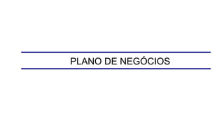 PLANO DE NEGÓCIOS
 