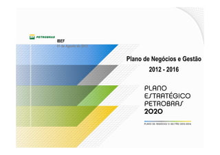 IBEF
01 de Agosto de 2012


                       Plano de Negócios e Gestão
                              2012 - 2016
 