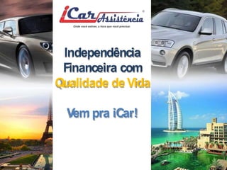 Independência 
Financeira com 
Qualidade deVida 
Vempra iCar! 
 