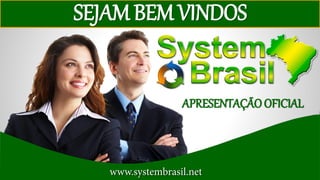 APRESENTAÇÃOOFICIAL
SEJAM BEM VINDOS
www.systembrasil.net
 