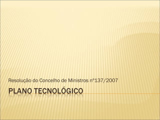 Resolução do Concelho de Ministros nº137/2007 