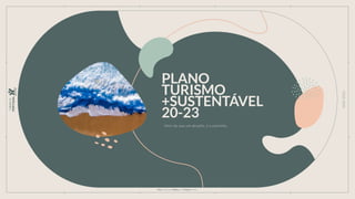 PLANO
TURISMO
+SUSTENTÁVEL
20-23
Mais do que um desafio, é o caminho.
2020-2023
Para um planeta Melhor, um Turismo melhor.
 