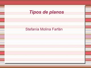 Tipos de planos Stefanía Molina Farfán 
