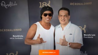 Marcelo Lara
Presidente
Ronaldinho
sócio fundador
.com
 