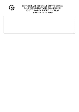 UNIVERSIDADE FEDERAL DE MATO GROSSO
CAMPUS UNIVERSITÁRIO DO ARAGUAIA
INSTITUTO DE CIENCIAS E LETRAS
CURSO DE GEOGRAFIA
 