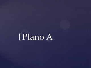 { Plano A
 