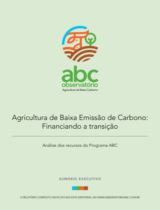 Agricultura de Baixa Emissão de Carbono:
Financiando a transição
Análise dos recursos do Programa ABC

SUMÁ RIO EXEC UT IV O

O relatório completo deste estudo está disponível no www.observatorioabc.com.br

 