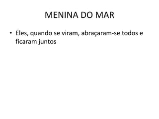MENINA DO MAREles, quando se viram, abraçaram-se todos e ficaram juntos