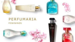 PERFUMARIA
FEMININOS
O S M E L H O R E S P R O D U T O S11
 