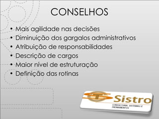 CONSELHOS Mais agilidade nas decisões Diminuição dos gargalos administrativos Atribuição de responsabilidades Descrição de cargos Maior nível de estruturação Definição das rotinas 