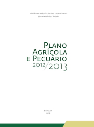 Ministério da Agricultura, Pecuária e Abastecimento
           Secretaria de Política Agrícola




   2012                    2013



                    Brasília / DF
                       2012
 