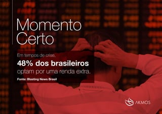 Momento
Certo
Em tempos de crise,
48% dos brasileiros
optam por uma renda extra.
Fonte: Blasting News Brasil
 