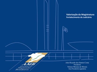 João Ricardo dos Santos Costa
Presidente
Nelson Missias de Morais
Vice-Presidente Legislativo
Valorização da Magistratura
Fortalecimento do Judiciário
 