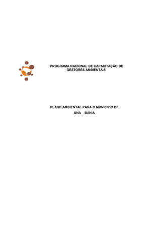 PROGRAMA NACIONAL DE CAPACITAÇÃO DE
GESTORES AMBIENTAIS
PLANO AMBIENTAL PARA O MUNICIPIO DE
UNA – BAHIA
 