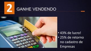 • 43% de lucro!
• 25% de retorno
no cadastro de
Empresas
GANHE VENDENDO2
 