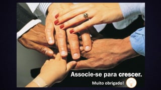 Associe-se para crescer.
Muito obrigado!
 