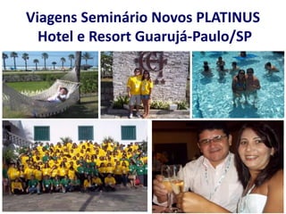 Viagens Seminário Novos PLATINUS 
Hotel e Resort Guarujá-Paulo/SP 
 