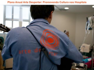 Plano Anual Arte Despertar: Promovendo Cultura nos Hospitais

 