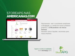 Faturamento real e consistente ampliando
a divulgação e a venda de nossos produtos
próprios, E 2700 produtos de marcas
famosas.
Gerando caixa e liquidez recorrente para
nossa empresa.
 