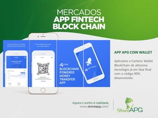 APP APG COIN WALLET
Aplicativo e Carteira Wallet
BlockChain de altíssima
tecnologia já em fase final
com o código 90%
desenvolvido.
 