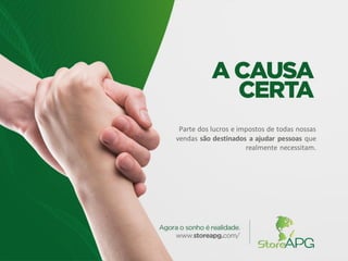Parte dos lucros e impostos de todas nossas
vendas são destinados a ajudar pessoas que
realmente necessitam.
 