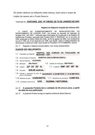 25
Os dados relativos ao heliponto estão abaixo, assim como o mapa de
trajeto do mesmo até o Pronto Socorro.
 