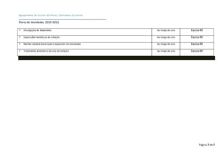 Agrupamento de Escolas de Ílhavo | Bibliotecas Escolares 
Plano de Atividades 2014-2015 
 Divulgação da Newsletter. Ao longo do ano Equipa BE 
 Exposições temáticas da coleção. Ao longo do ano Equipa BE 
 Manter sempre atualizado o expositor da novidades. Ao longo do ano Equipa BE 
 Tratamento estatístico do uso da coleção Ao longo do ano Equipa BE 
Página 7 de 7 
