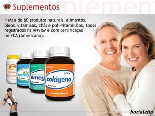 √ Mais de 60 produtos naturais, alimentos, 
óleos, vitaminas, chás e poli-vitaminicos, todos 
registrados na ANVISA e com certificação 
no FDA (Americano). 
 