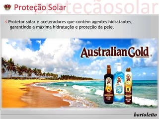 √ Protetor solar e aceleradores que contém agentes hidratantes, 
garantindo a máxima hidratação e proteção da pele. 
 