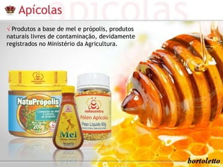 √ Produtos a base de mel e própolis, produtos
naturais livres de contaminação, devidamente
registrados no Ministério da Agricultura.
 
