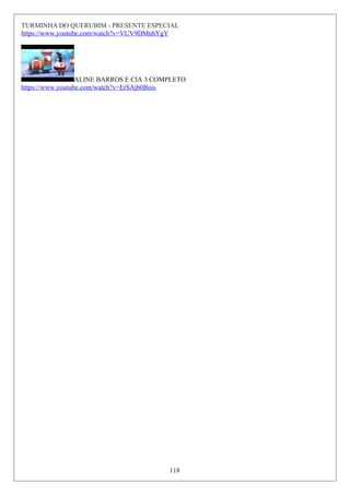 TURMINHA DO QUERUBIM - PRESENTE ESPECIAL
https://www.youtube.com/watch?v=VUV9DMnhYgY
ALINE BARROS E CIA 3 COMPLETO
https://www.youtube.com/watch?v=ErSAjb0Bois
118
 