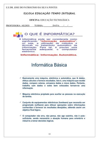 E.E.DR. JOSE DO PATROCINIO DA SILVA PONTES
ESCOLA EDUCAÇÃO TEMPO INTEGRAL
OFICINA: EDUCAÇÃO TECNOLÓGICA
PROFESSORA: AILDES TURMA: ________DATA:_ __/___/____
14
 