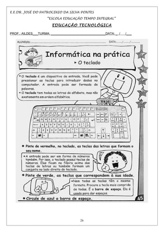 E.E.DR. JOSÉ DO PATROCINIO DA SILVA PONTES
“ESCOLA EDUCAÇÃO TEMPO INTEGRAL”
EDUCAÇÃO TECNOLÓGICA
PROF.: AILDES___TURMA: _______________________________DATA: _ / /___
26
 