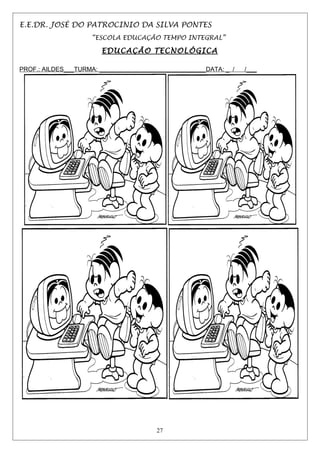 E.E.DR. JOSÉ DO PATROCINIO DA SILVA PONTES
“ESCOLA EDUCAÇÃO TEMPO INTEGRAL”
EDUCAÇÃO TECNOLÓGICA
PROF.: AILDES___TURMA: _______________________________DATA: _ / /___
27
 