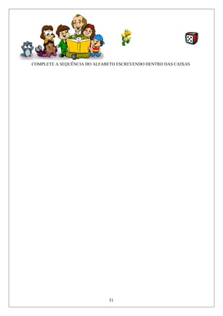 COMPLETE A SEQUÊNCIA DO ALFABETO ESCREVENDO DENTRO DAS CAIXAS
51
 