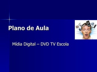 Plano de Aula Mídia Digital – DVD TV Escola 