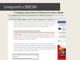 Unepxmil x BBOM
• Franquia com retorno financeiro mais rápido
 