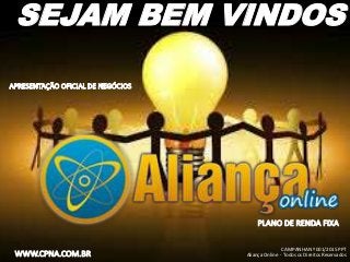CAMPANHA Nº 001/2015 PPT
Aliança Online - Todos os Direitos Reservados
SEJAM BEM VINDOS
 