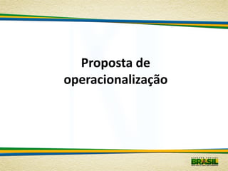 Proposta de
operacionalização
 