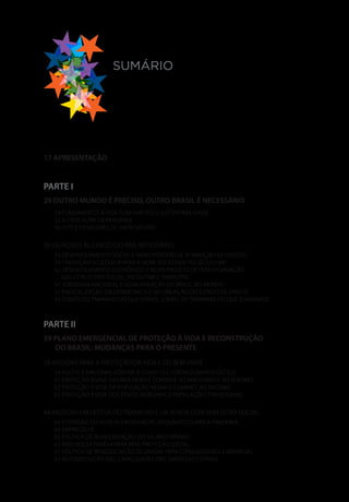 SUMÁRIO
17 APRESENTAÇÃO
PARTE I
29 OUTRO MUNDO É PRECISO, OUTRO BRASIL É NECESSÁRIO
29 FUNDAMENTO: A VIDA COM DIREITOS E SUSTENTABILIDADE
32 A CRISE ALÉM DA PANDEMIA
34 O PT E OS VALORES DE UM NOVO PAÍS
36 OS NOVOS ALICERCES DO PAÍS NECESSÁRIO
36 DESENVOLVIMENTO SOCIAL E NOVO PERÍODO DE AFIRMAÇÃO DE DIREITOS
39 TRANSIÇÃO ECOLÓGICA PARA A NOVA SOCIEDADE DO SÉCULO XXI
42 DESENVOLVIMENTO ECONÔMICO E NOVO PROJETO DE TRANSFORMAÇÃO
DAS ESTRUTURAS SOCIAL, PRODUTIVA E AMBIENTAL
47 SOBERANIA NACIONAL E NOVA INSERÇÃO DO BRASIL NO MUNDO
52 RADICALIZAÇÃO DA DEMOCRACIA E REFUNDAÇÃO DO ESTADO DE DIREITO
54 SOMOS DO TAMANHO DO QUE VEMOS, SOMOS DO TAMANHO DO QUE SONHAMOS
PARTE II
59 PLANO EMERGENCIAL DE PROTEÇÃO À VIDA E RECONSTRUÇÃO
DO BRASIL: MUDANÇAS PARA O PRESENTE
59 MEDIDAS PARA A PROTEÇÃO DA VIDA E DO BEM VIVER
59 POLÍTICA NACIONAL CONTRA A COVID-19 E FORTALECIMENTO DO SUS
61 PROTEÇÃO À VIDA DAS MULHERES E COMBATE AO MACHISMO E AO SEXISMO
62 PROTEÇÃO À VIDA DA POPULAÇÃO NEGRA E COMBATE AO RACISMO
63 PROTEÇÃO À VIDA DOS POVOS INDÍGENAS E POPULAÇÕES TRADICIONAIS
64 MEDIDAS EM DEFESA DO TRABALHO E DA RENDA COM BEM-ESTAR SOCIAL
64 EXTENSÃO DO AUXÍLIO EMERGENCIAL ENQUANTO DURAR A PANDEMIA
64 EMPREGO JÁ
65 POLÍTICA DE REVALORIZAÇÃO DO SALÁRIO MÍNIMO
65 MAIS BOLSA FAMÍLIA PARA MAIS PROTEÇÃO SOCIAL
67 POLÍTICA DE RENEGOCIAÇÃO DE DÍVIDAS PARA CONSUMIDORES E EMPRESAS
67 RECOMPOSIÇÃO DAS CAPACIDADES DAS EMPRESAS ESTATAIS
 
