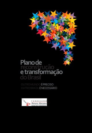 Planode
reconstrução
doBrasil
etransformação
OUTROMUNDOÉPRECISO
OUTROBRASILÉNECESSÁRIO
 