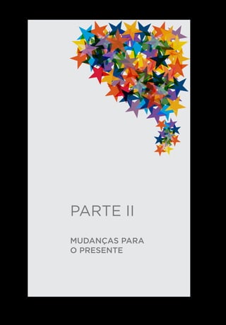 PARTE II
MUDANÇAS PARA
O PRESENTE
 